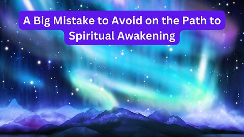 A Big Mistake to Avoid on the Path to Spiritual Awakening
