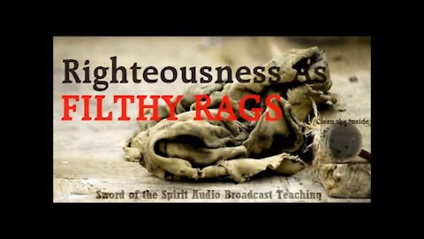 20190407 OUR RIGHTEOUSNESS ARE AS FILTHY RAGS