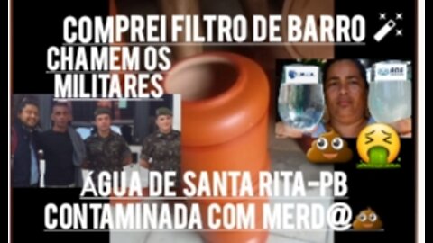 ÁGUA DE SANTA RITA -PB CONTAMINADA COM MERD@💩Comprei Filtro de Barro-CHAMEM OS MILITARES