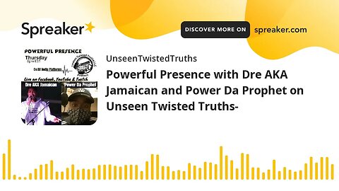 Powerful Presence with Dre AKA Jamaican and Power Da Prophet on Unseen Twisted Truths-