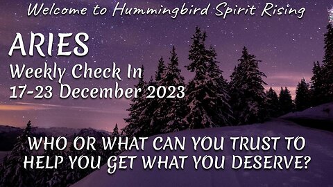 ARIES Weekly Check In 17-23 December 2023 - WHO OR WHAT CAN YOU TRUST TO HELP YOU GET WHAT YOU DESERVE?
