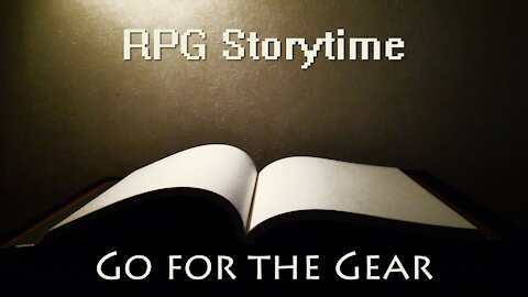 RPG Storytime - Go for the Gear