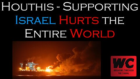 Houthis - Supporting Israel Hurts the Entire World