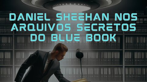 Daniel Sheehan nos arquivos secretos do Blue Book