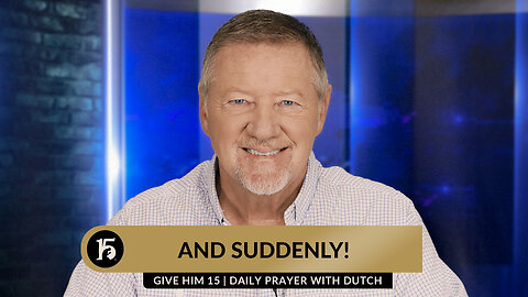 And Suddenly! | Give Him 15: Daily Prayer with Dutch | October 3, 2023