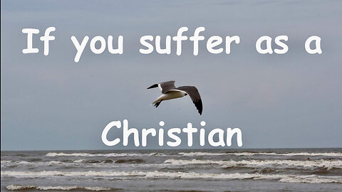 If You Suffer As A Christian - 1 Peter 4: 12-17