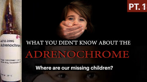 Adrenochrome: Where Are the Missing Children, Pt. 1