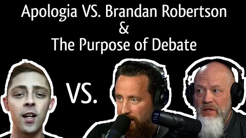 Apologia VS. Brandan Robertson, and the Purpose of Debate