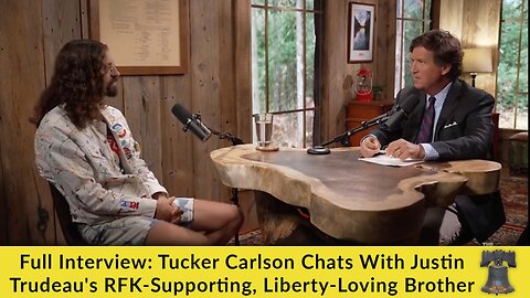 Full Interview: Tucker Carlson Chats With Justin Trudeau's RFK-Supporting, Liberty-Loving Brother