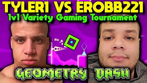 Tyler1 vs Erobb221 1v1 Variety Gaming Tournament #8 - Geometry Dash