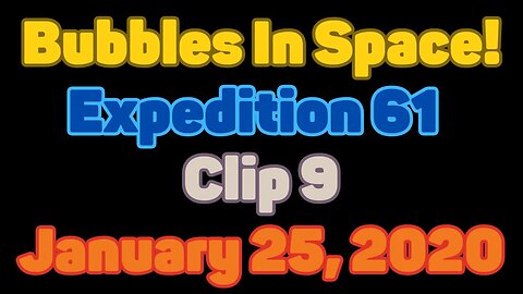 Clip | Bubbles In Space | Expedition 61 | Clip 9 | January 25, 2020
