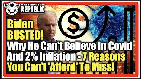 Biden BUSTED! Why He Can't Believe In Covid And 2% Inflation - 7 Reasons You Can't 'Afford' To Miss!