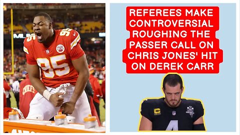 Referees make controversial roughing the passer call on Chris Jones' hit on Derek Carr