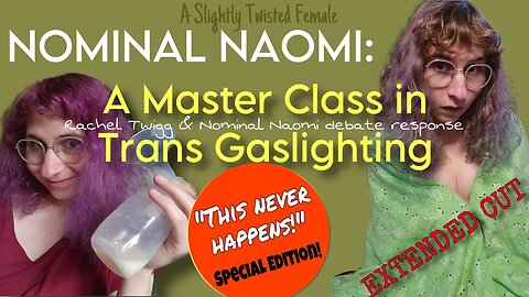 [EXTENDED CUT] NOMINAL NAOMI: A Master Class in Trans-Gaslighting