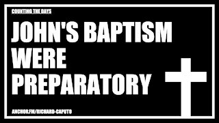 John's Baptisms Were Preparatory
