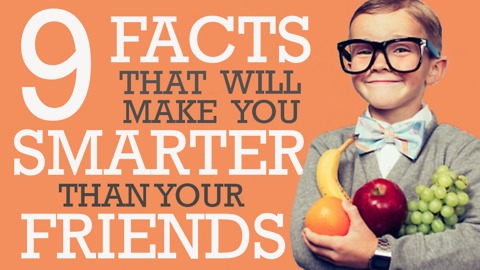 9 Facts That'll Make You Smarter Than Your Friends