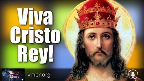 21 Nov 22, Knight Moves: Encore: Viva Cristo Rey! Long Live Christ the King