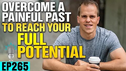 How To Overcome A Painful Past To Reach Your Full Potential ft. Doug Smith | SBD Ep 265