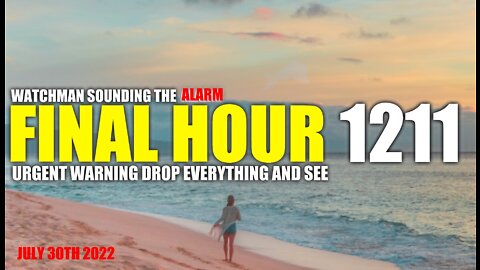 FINAL HOUR 1211 - URGENT WARNING DROP EVERYTHING AND SEE - WATCHMAN SOUNDING THE ALARM