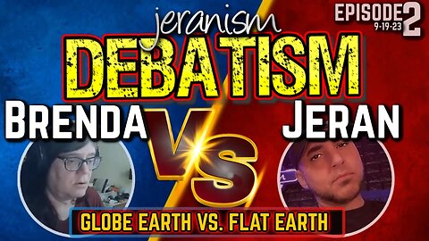 jeranism DEBATISM Ep 2 | Brenda Debates vs. Jeran | Globe Earth vs Flat Earth - 9/19/23