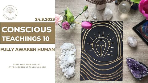 Conscious Teachings 10 - Fully awaken human