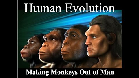 Human Evolution - Making Monkeys Out of Man