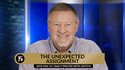The Unexpected Assignment | Give Him 15: Daily Prayer with Dutch | October 13, 2023
