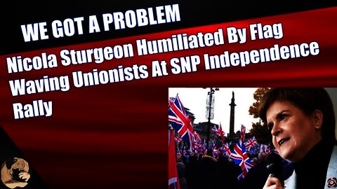 Nicola Sturgeon Humiliated By Flag Waving Unionists At SNP Independence Rally