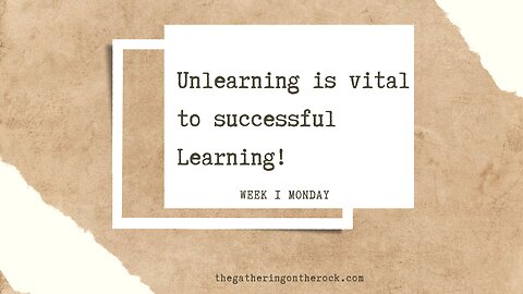 Unlearning is Vital to Successful Learning Week 1 Monday