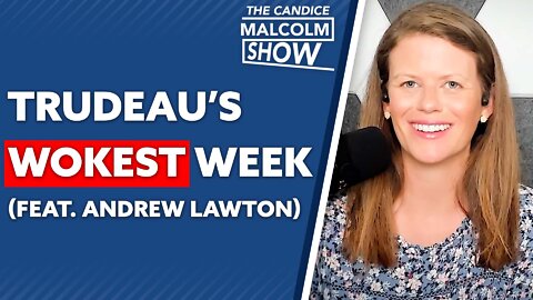 Trudeau’s Wokest Week (Ft. Andrew Lawton)