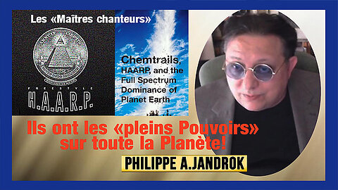 HAARP ? Le pouvoir suprême pour nos "maîtres chanteurs"_ Philippe JANDROK (Hd 720) Voir descriptif