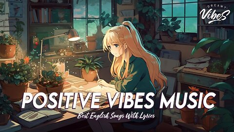 Positive Vibes Music 🍀 Chill Songs Chill Vibes Romantic English Songs With Lyrics
