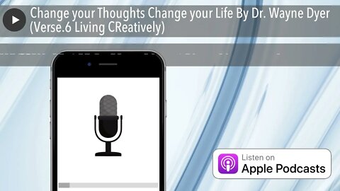 Change your Thoughts Change your Life By Dr. Wayne Dyer (Verse.6 Living CReatively)
