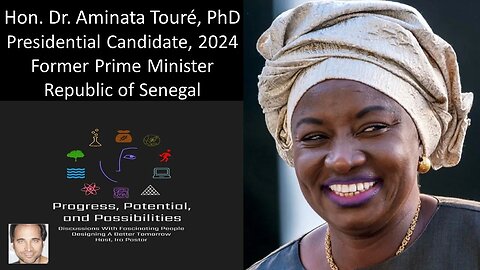 Hon. Dr. Aminata Touré, PhD - Presidential Candidate, 2024, Republic of Senegal; Fmr Prime Minister