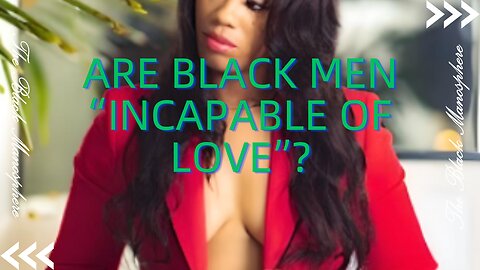 Are black men "Incapable of love"?