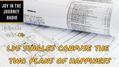 LDS singles confuse the two plans of happiness - Joy in the Journey Radio Program Clip - 31 Aug 22