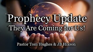 Prophecy Update: They Are Coming for Us!