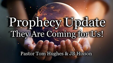 Prophecy Update: They Are Coming for Us!