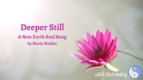 Deeper Still: A New Earth Soul Song by Marie Mohler For These Biblical Times of Revelations & Change