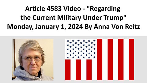 Article 4583 Video - Regarding the Current Military Under Trump By Anna Von Reitz