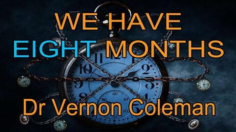 WARNING: WE HAVE 8 MONTHS LEFT - Dr. Vernon Coleman