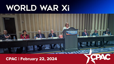 WORLD WAR Xi: CPAC Panel | Feb 22, 2024 | Washington, D.C.