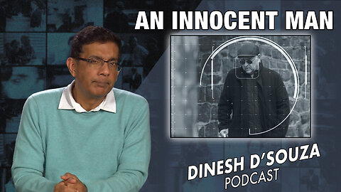 AN INNOCENT MAN Dinesh D’Souza Podcast Ep708