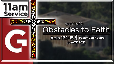 GCC AZ 11AM - 06182023 - "Obstacles to Faith - Pt. 1." (Acts 17:16-21)