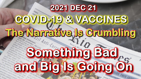 2021 DEC 21 The Narrative Is Crumbling Something Bad and Big Is Going On