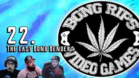 Bong Rips and Video Games | Episode 22 | The Last Bong Bender