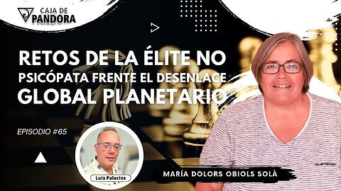 RETOS DE LA ÉLITE NO PSICÓPATA FRENTE EL DESENLACE GLOBAL PLANETARIO. Dr. María Dolors Obiols