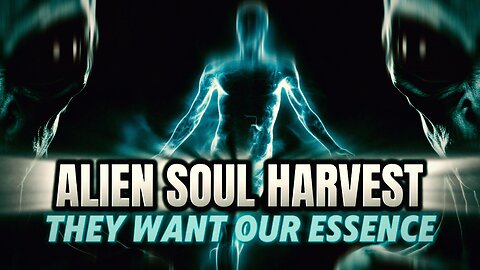 THEY WANT OUR ESSENCE: Alien Soul Harvest, Hybridization & the Abduction Agenda