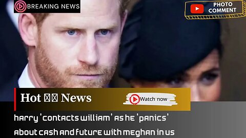 Harry 'contacts William' as he 'panics' about cash and future with Meghan in US