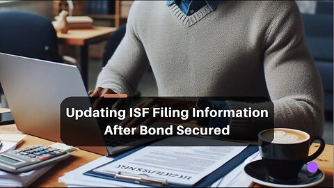How Can Importers Modify ISF Filing After Bond Secured?